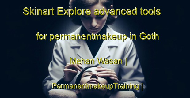 Skinart Explore advanced tools for permanentmakeup in Goth Mehan Wasan | PermanentmakeupTraining | PermanentmakeupClasses | SkinartTraining-Pakistan